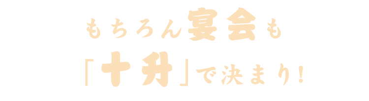 もちろん宴会も「十升」で決まり！